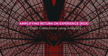 Amplifying Return on Experience (ROX) in Debt Collections using Αnalytics