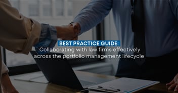 Best Practice Guide: Collaborating with law firms effectively across the portfolio management lifecycle