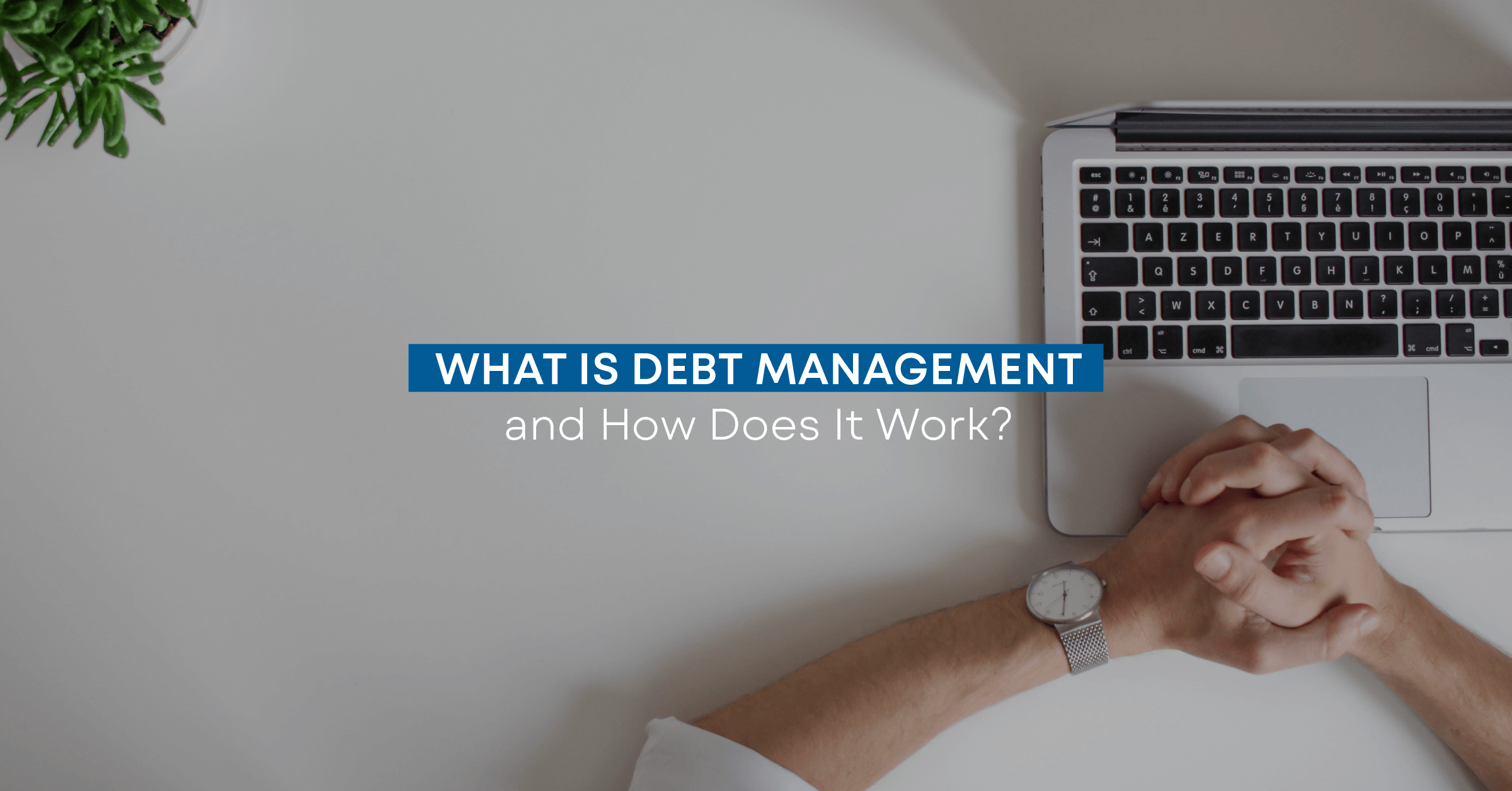 What Is Debt Management & How Does It Work?