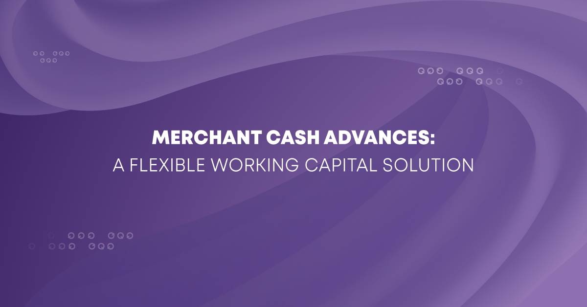 Merchant Cash Advances: A Flexible Working Capital Solution