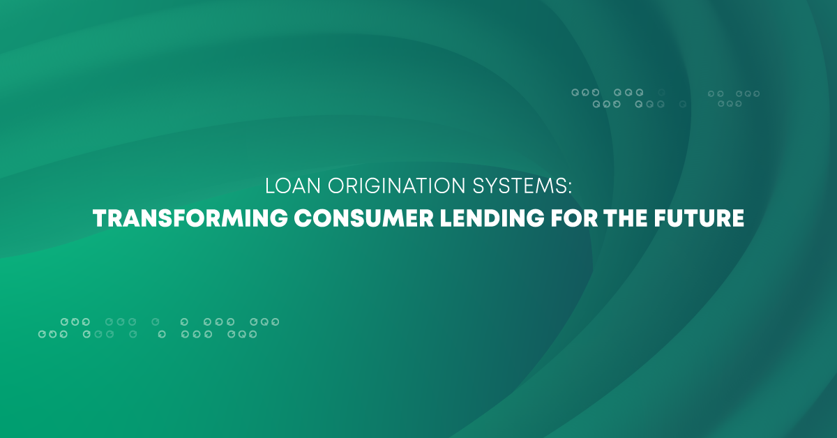 Loan Origination Systems: Transforming Consumer Lending for the Future