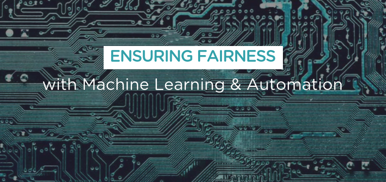 Ensuring Fairness with Machine Learning and Automation