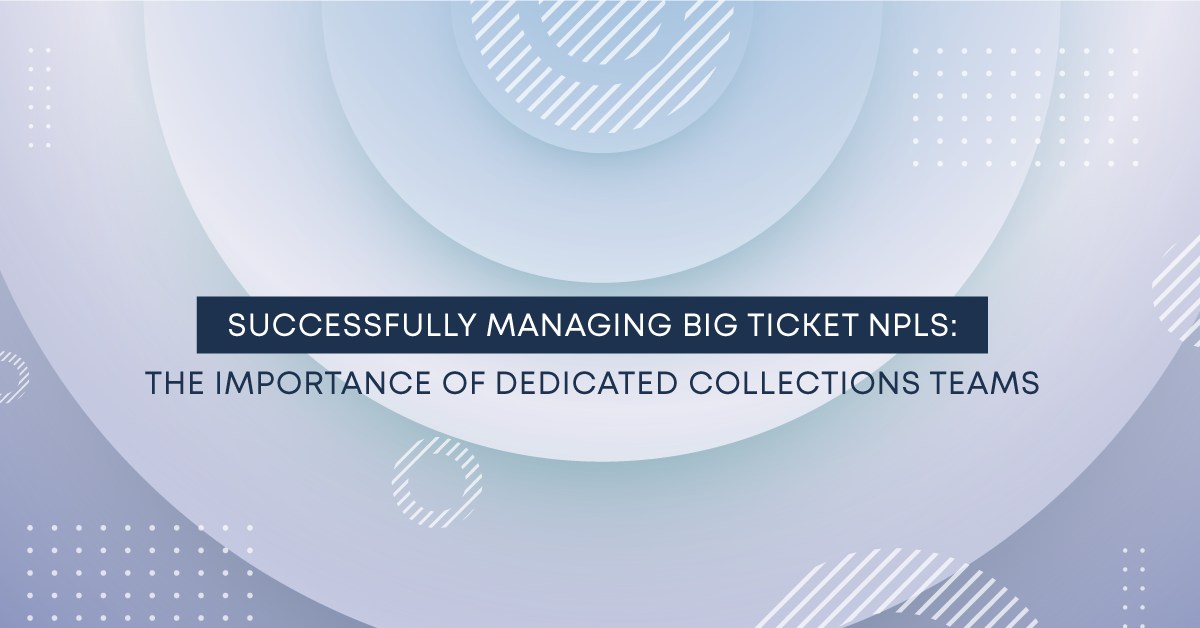 Successfully Managing Big Ticket NPLs: The Importance of Dedicated Collections Teams